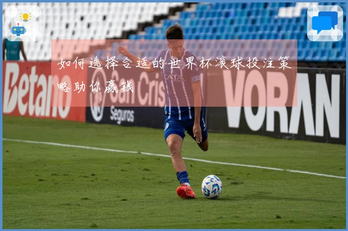 如何选择合适的世界杯滚球投注策略助你赢钱