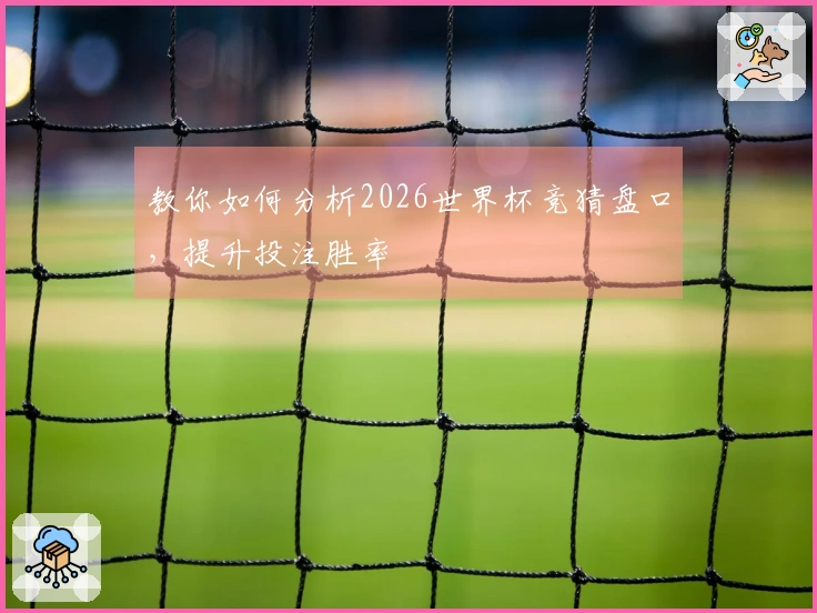 教你如何分析2026世界杯竞猜盘口，提升投注胜率
