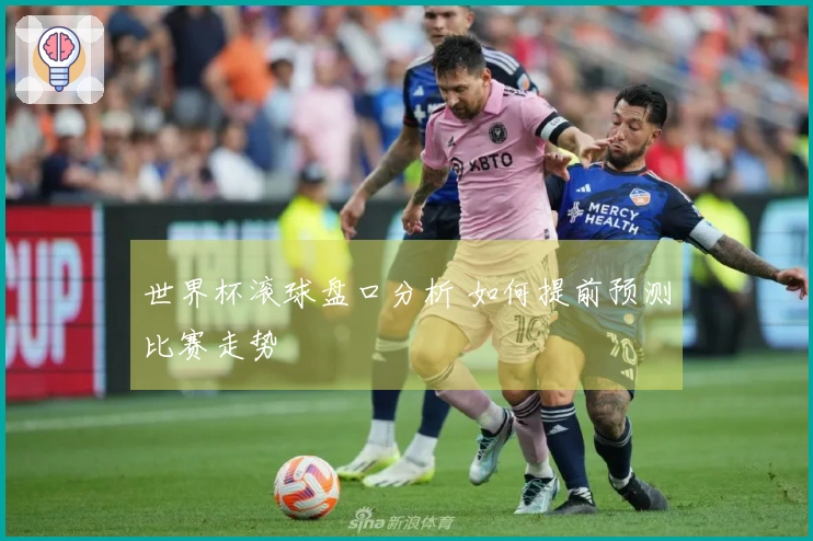 世界杯滚球盘口分析 如何提前预测比赛走势