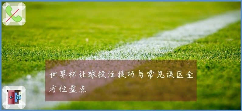 世界杯让球投注技巧与常见误区全方位盘点