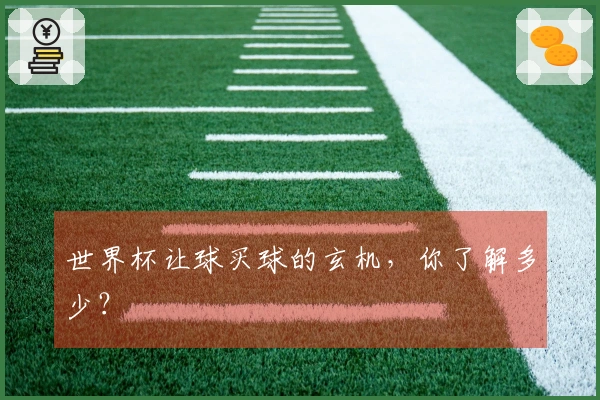 世界杯让球买球的玄机，你了解多少？