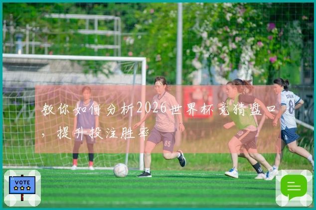 教你如何分析2026世界杯竞猜盘口，提升投注胜率