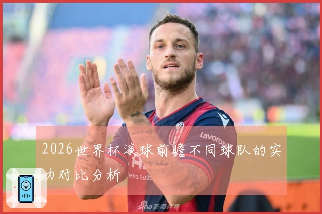 2026世界杯滚球前瞻不同球队的实力对比分析